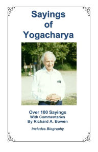 Title: Sayings of Yogacharya: Over 100 Sayings with Commentary by Richard A. Bowen, Author: Richard A Bowen