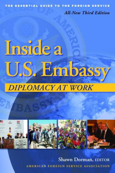 Inside a U.S. Embassy: Diplomacy at Work, All-New Third Edition of the Essential Guide to Foreign Service