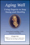 Title: Aging Well: Using Eugeria to Stay Young and Healthy, Author: John-Paul Lintilhac