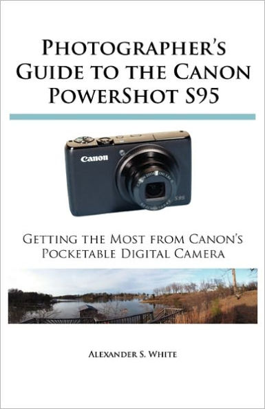 Photographer's Guide to the Canon PowerShot S95: Getting the Most from Canon's Pocketable Digital Camera