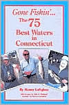 Title: Gone Fishin - The 75 Best Waters in Connecticut, Author: Manny Luftglass