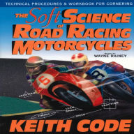 Title: Soft Science of Roadracing Motorcycles: The Technical Procedures and Workbook for Roadracing Motorcycles, Author: Keith Code