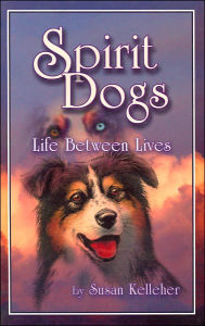 Title: Spirit Dogs: Life Between Lives, Author: Susan Kelleher