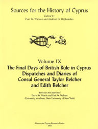 Title: The Final Days of British Rule in Cyprus: Dispatches and Diaries of Consul General Taylor Belcher and Edith Belcher, Author: David W. Martin