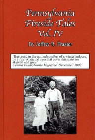 Title: Pennsylvania Fireside Tales Volume 4, Author: Jeffrey R. Frazier
