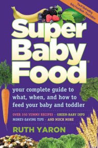 Title: Super Baby Food: Your Complete Guide to What, When and How to Feed Your Baby and Toddler, Author: Ruth Yaron