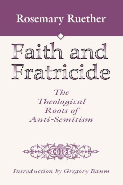 Faith and Fratricide: The Theological Roots of Anti-Semitism