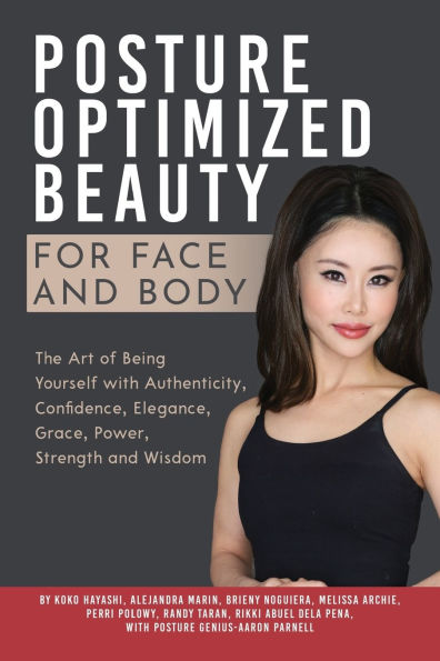 Posture Optimized Beauty: For Face and Body: The Art of Being Yourself with Authenticity, Confidence, Elegance, Grace, Power, Strength, and Wisdom