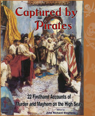 Title: Captured by Pirates: 22 Firsthand Accounts of Murder and Mayhem on the High Seas, Author: John Richard Stephens