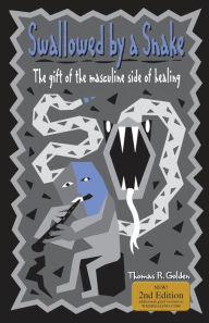 Title: Swallowed by a Snake: The Gift of the Masculine Side of Healing / Edition 2, Author: Thomas R Golden