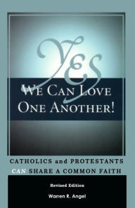 Title: Yes We Can Love One Another!: Catholics and Protestants Can Share a Common Faith / Edition 1, Author: Warren Angel