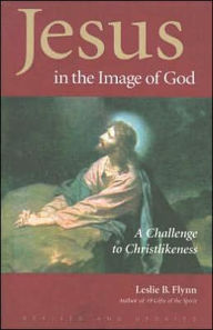 Title: Jesus in the Image of God: A Challenge to Christlikeness / Edition 1, Author: Leslie B. Flynn