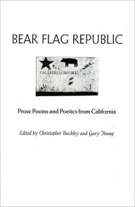 Title: Bear Flag Republic: Prose Poems and Poetics from California, Author: Christopher Buckley