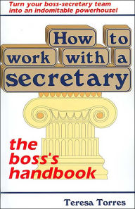 Title: How to Work with a Secretary: The Boss's Handbook, Author: Teresa Torres