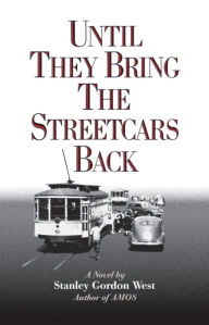 Title: Until They Bring the Streetcars Back, Author: Stanley Gordon West