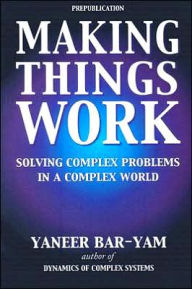 Title: Making Things Work: Solving Complex Problems in a Complex World, Author: Yaneer Bar-Yam