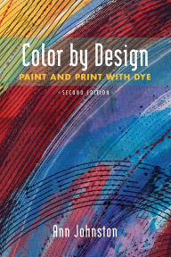 Title: Color by Design: Paint and Print with Dye Second Edition, Author: Ann Johnston