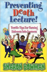 Title: Preventing Death by Lecture!: Terrific Tips for Turning Listeners into Learners, Author: Sharon Bowman