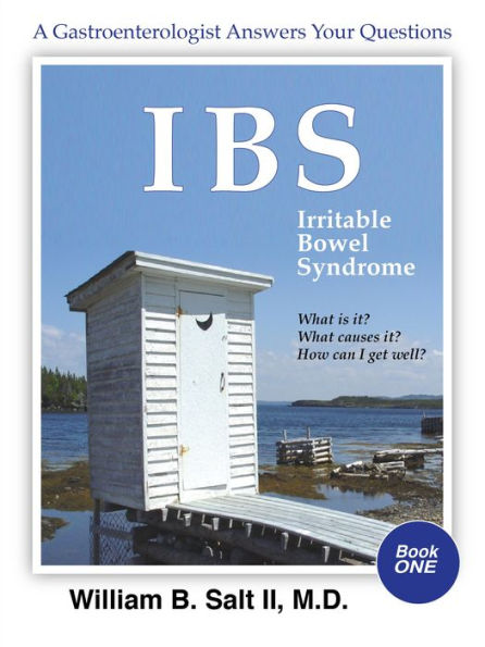 IBS Irritable Bowel Syndrome A Gastroenterologist Answers Your Questions: What Is It? Why Do I Have It? How Can I Get Well?