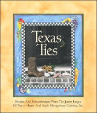 Title: Texas Ties: Recipes and Remembrances from the Junior League of North Harris County, Inc., Author: The Junior League of North Harris and South Montgomery Counties