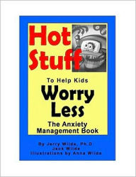 Title: Hot Stuff to Help Kids Worry Less: The Anxiety Management Book, Author: Jerry Wilde