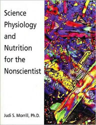 Title: Science, Physiology and Nutrition for the Nonscientist: 2008 Update / Edition 1, Author: Judi S. Morrill