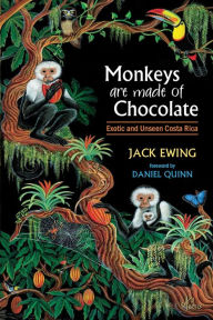 Title: Monkeys Are Made of Chocolate: Exotic and Unseen Costa Rica, Author: Jack Ewing