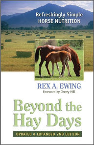 Title: Beyond the Hay Days: Refreshingly Simple Horse Nutrition / Edition 2, Author: Rex A. Ewing