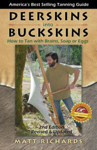 Title: Deerskins into Buckskins: How to Tan with Brains, Soap or Eggs / Edition 2, Author: Matt Richards