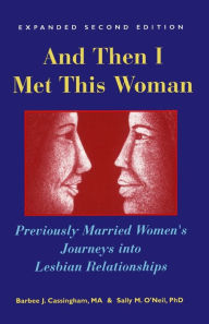 Title: And Then I Met This Woman: Previously Married Women's Journeys into Lesbian Relationships, Author: Barbee J Cassingham Ma