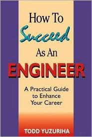 Title: How to Succeed As an Engineer : A Practical Guide to Enhance Your Career, Author: Todd Yuzuriha