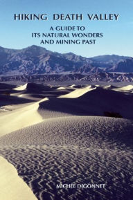 Title: Hiking Death Valley: A Guide to its Natural Wonders and Mining Past, Author: Michel Digonnet