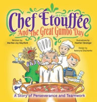 Title: Chef Etouffee and the Great Gumbo Day: A Story of Perseverance and Teamwork, Author: Marilee Joy Mayfield