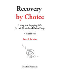Title: Recovery by Choice: Living and Enjoying Life Free of Alcohol and Other Drugs, a Workbook, Author: Martin Nicolaus