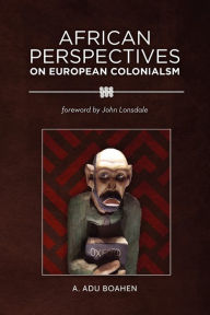 Title: African Perspectives on European Colonialism, Author: A Adu Boahen