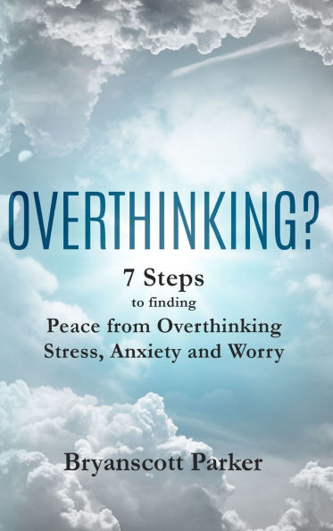 Overthinking?: 7 Steps to Funding Peace from Overthinking Stress, Anxiety and Worry