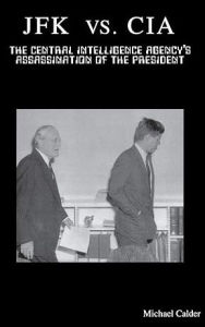 Title: JFK vs. CIA: The Central Intelligence Agency's Assassination of the President, Author: Michael Calder