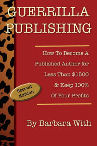 Title: Guerrilla Publishing: How to Become a Published Author for Less Than $1500 & Keep 100% of Your Profits, Author: Barbara Lee With