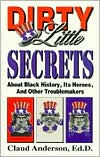 Dirty Little Secrets about Black History, Heroes and Other Troublemakers