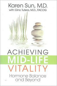 Title: Achieving Mid-Life Vitality: Hormone Balance and Beyond, Author: Karen Sun