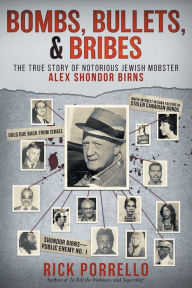 Title: Bombs, Bullets, and Bribes: the true story of notorious Jewish mobster Alex Shondor Birns, Author: Rick Porrello