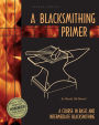 A Blacksmithing Primer: A Course in Basic and Intermediate Blacksmithing / Edition 2