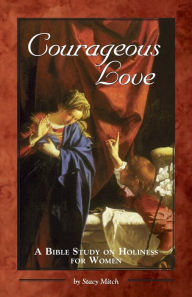 Title: Courageous Love: A Bible Study on Holiness for Women, Author: Stacy Mitch