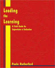 Title: Leading the Learning: A Field Guide for Supervision and Evaluation / Edition 1, Author: Paula Rutherford