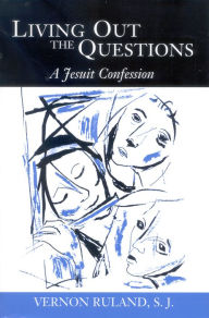 Title: Living Out the Questions: A Jesuit Confession, Author: Vernon Ruland S.J.