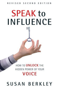 Title: Speak to Influence: How to Unlock the Hidden Power of Your Voice / Edition 2, Author: Susan Berkley