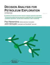 Title: Decision Analysis for Petroleum Exploration: 3.0 Edition, Author: Paul D Newendorp