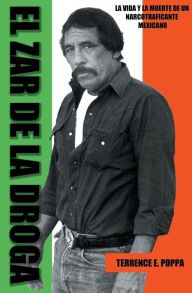 Title: El zar de la droga: la vida y la muerte de un narcotraficante mexicano, Author: Terrence E Poppa
