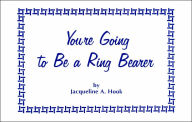 Title: You're Going to Be a Ring Bearer, Author: Jacqueline A. Hook