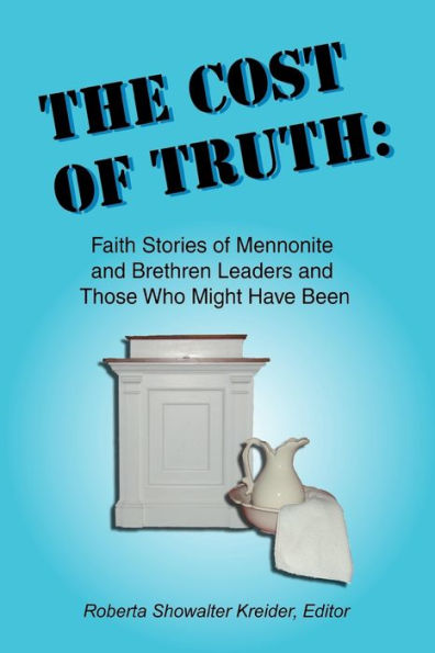 THE COST OF TRUTH: Faith Stories of Mennonite and Brethren Leaders and Those Who Might Have Been